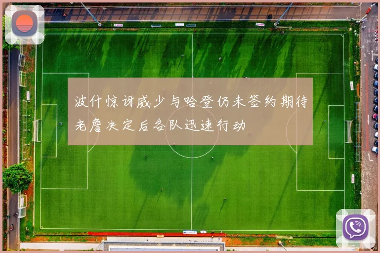 波什惊讶威少与哈登仍未签约期待老詹决定后各队迅速行动